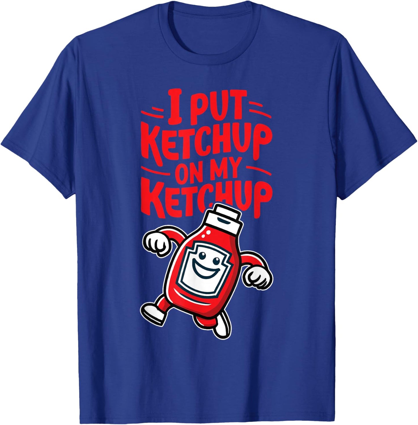 I Put Ketchup on my Ketchup Funny Ketchup Lover T-Shirt - T-Shirt | Royal