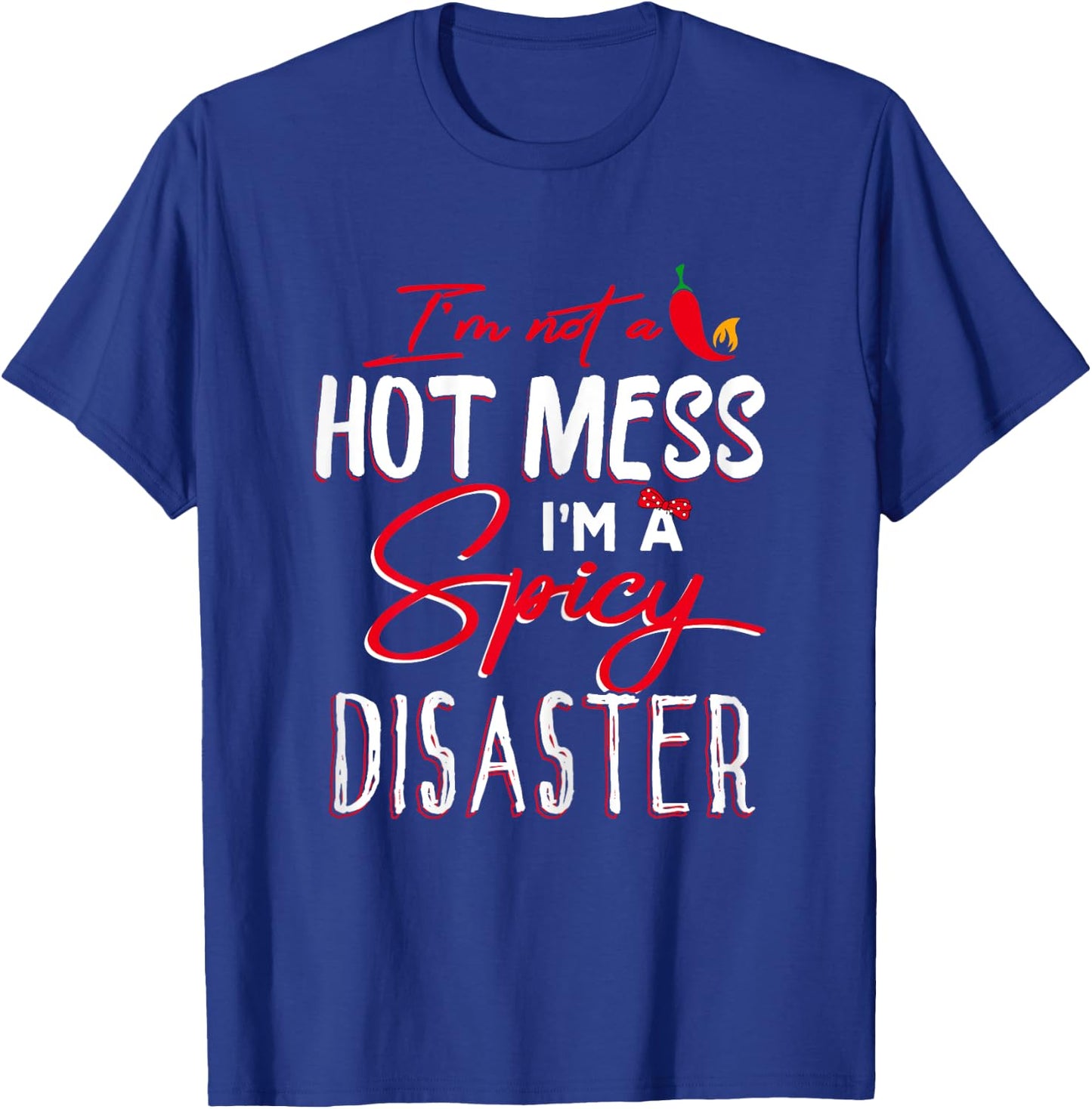 I'm Not a Hot Mess I Am a Spicy Disaster Funny Chili Saying T-Shirt - T-Shirt | Royal