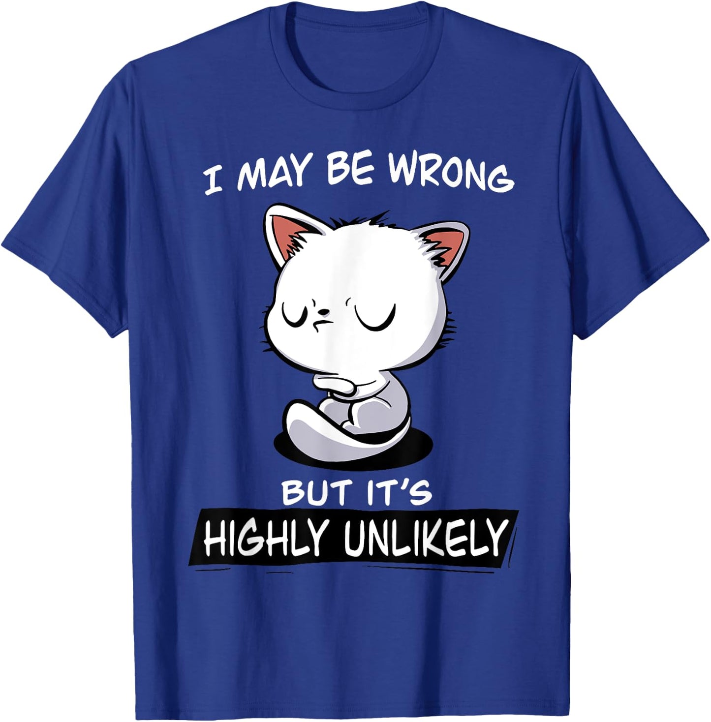 Cat I May Be Wrong But It's Highly Unlikely Men Women T-Shirt - T-Shirt | Royal