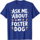 Ask Me About My Foster Dog T-Shirt - T-Shirt | Royal