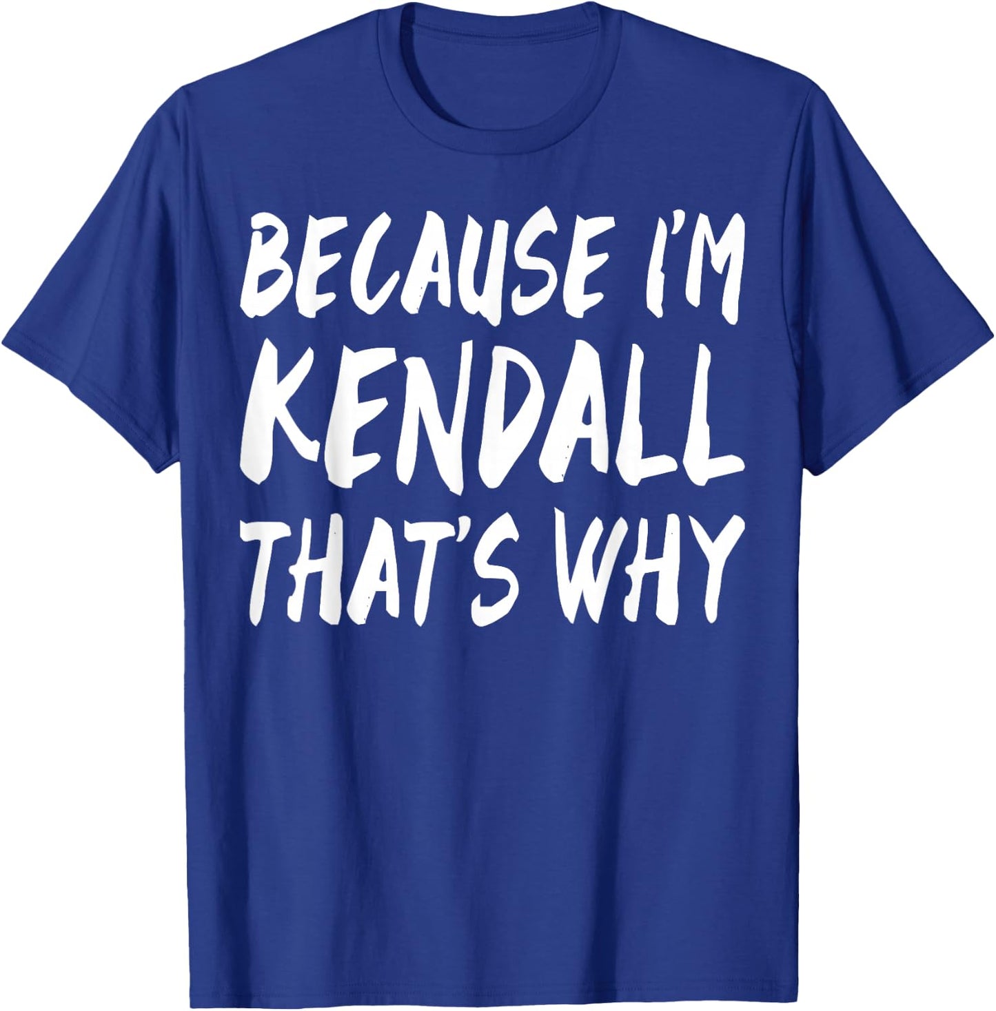 Because I'm Kendall That's Why Fun Funny Gifts Idea T-Shirt - T-Shirt | Royal