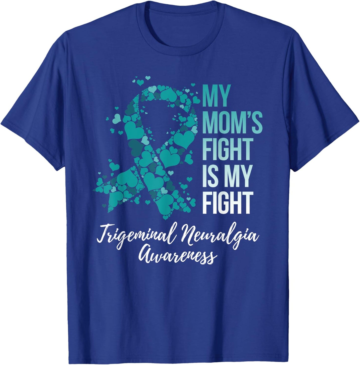 My Mom’s Fight Is My Fight Trigeminal Neuralgia Awareness T-Shirt - T-Shirt | Royal