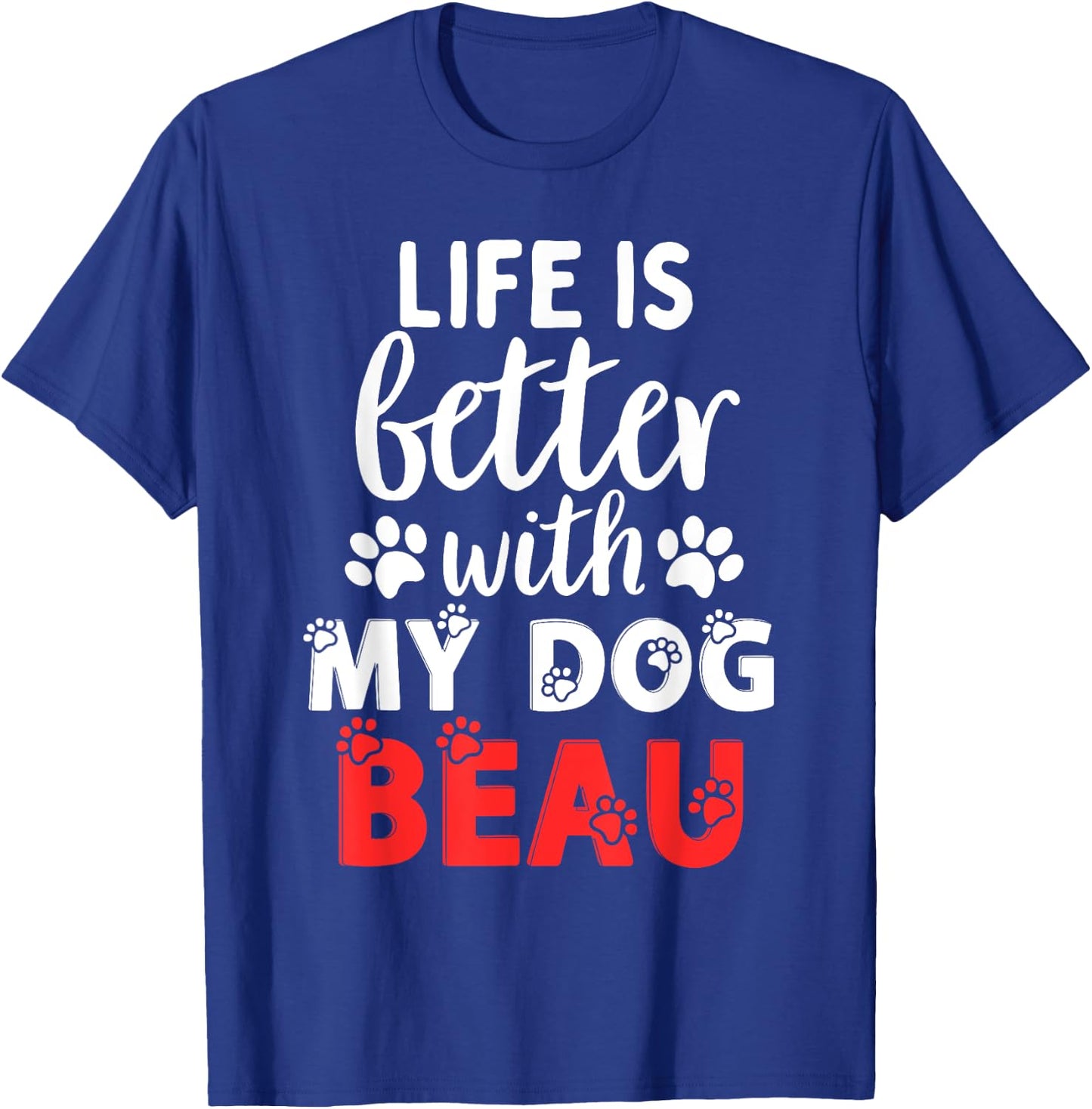 Dog Name Beau Life Is Better With My Dog Named Beau T-Shirt - T-Shirt | Royal