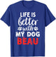 Dog Name Beau Life Is Better With My Dog Named Beau T-Shirt - T-Shirt | Royal