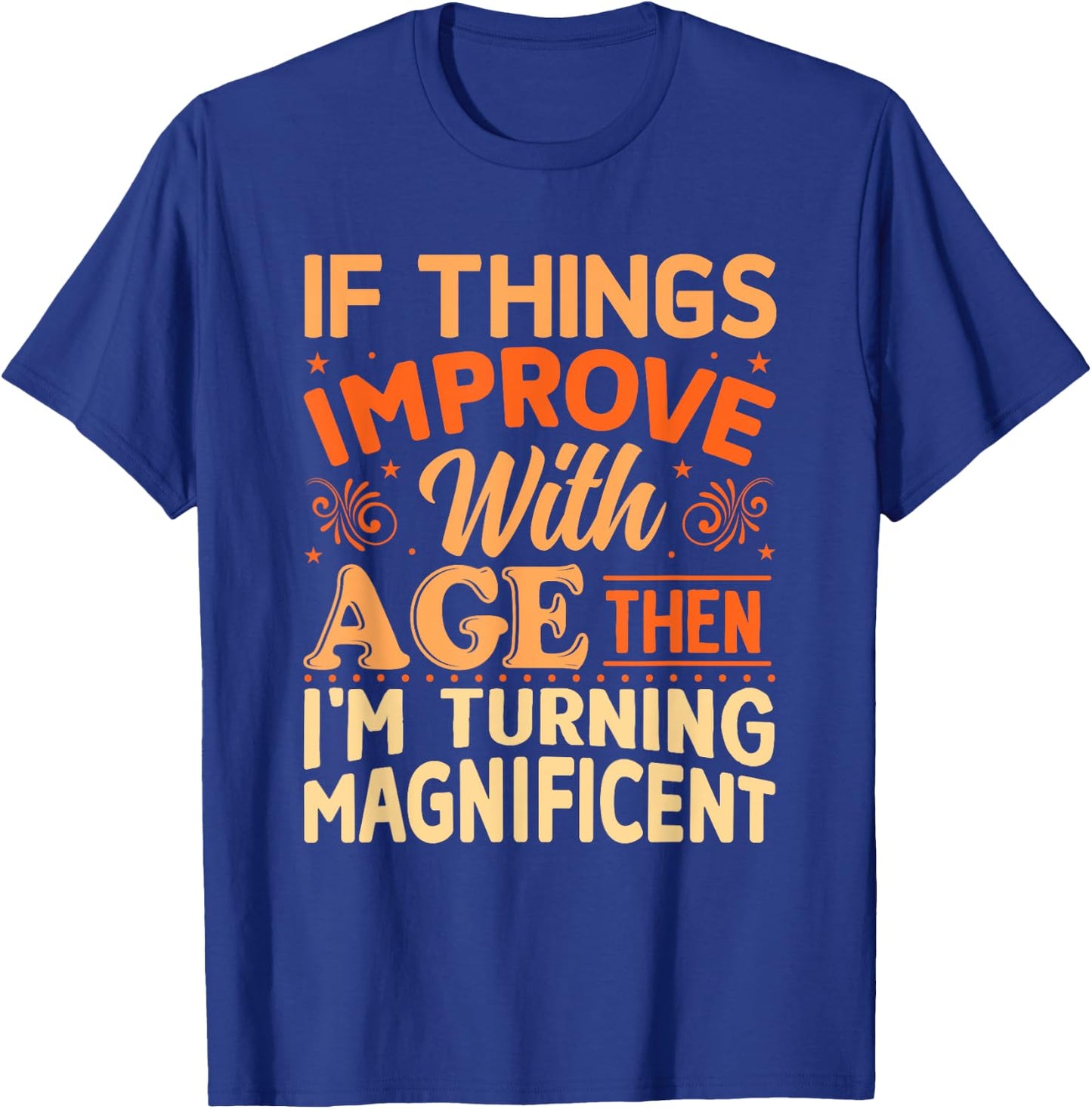 If things get better with Age then I'm Magnificent T-Shirt - T-Shirt | Royal