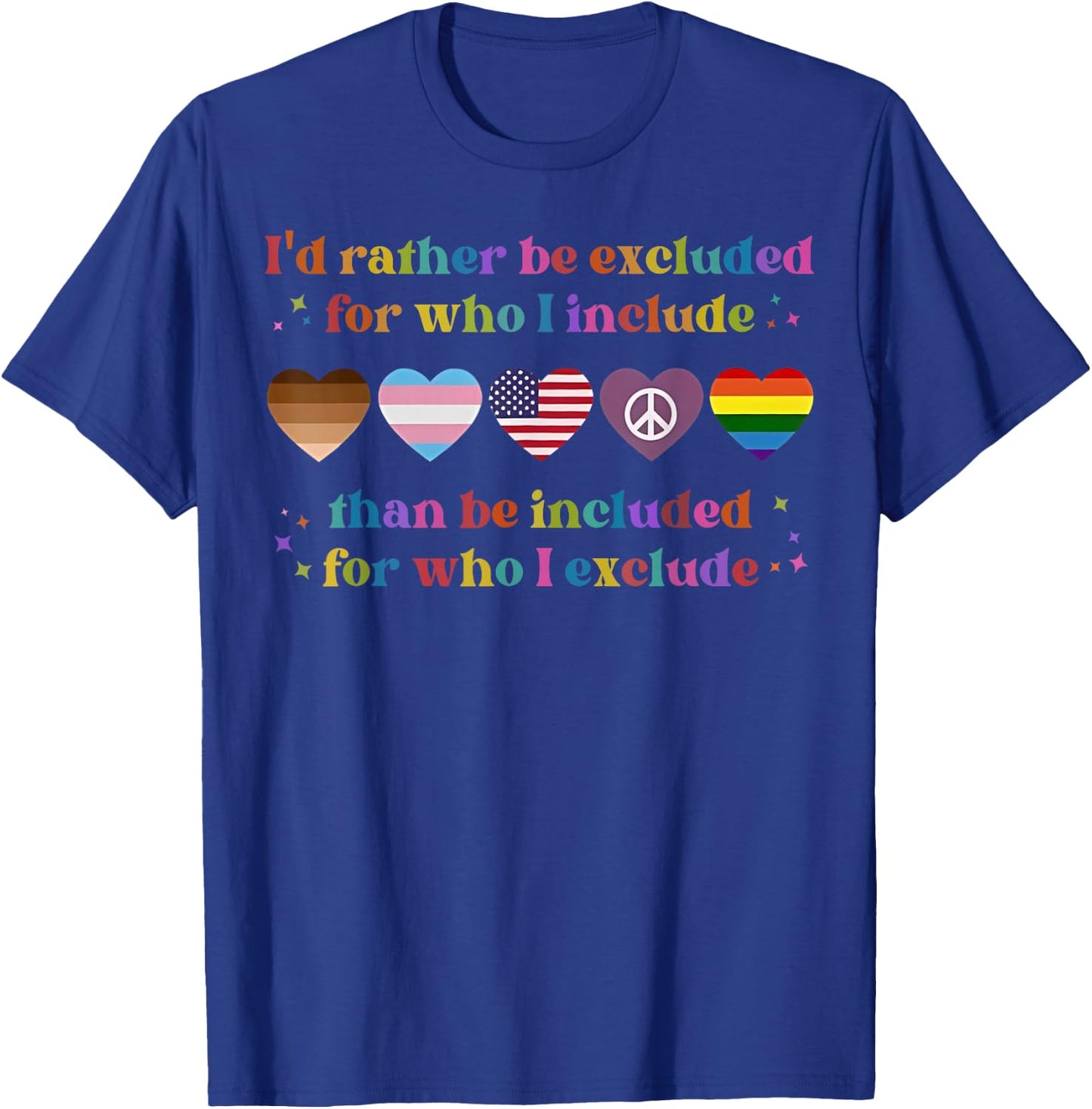 I'd Rather Be Excluded For Who I Include Than Be Included T-Shirt - T-Shirt | Royal