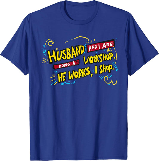 Husband and I doing a workshop, He works I shop. happy hobby T-Shirt - T-Shirt | Royal