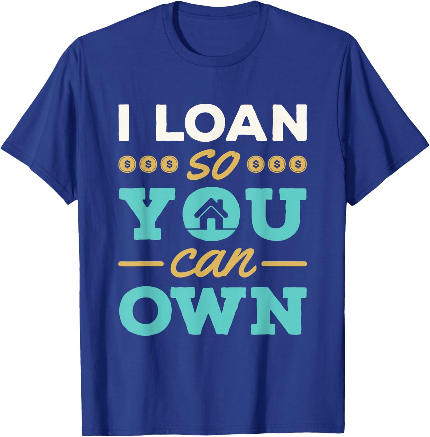 I Loan So You Can Own Mortgage Lender Loan Officer T-Shirt - T-Shirt | Royal