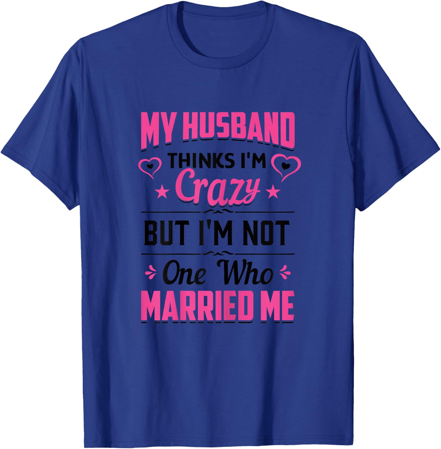 My Husband Thinks I'm Crazy But I'm Not One Who Married Me T-Shirt - T-Shirt | Royal