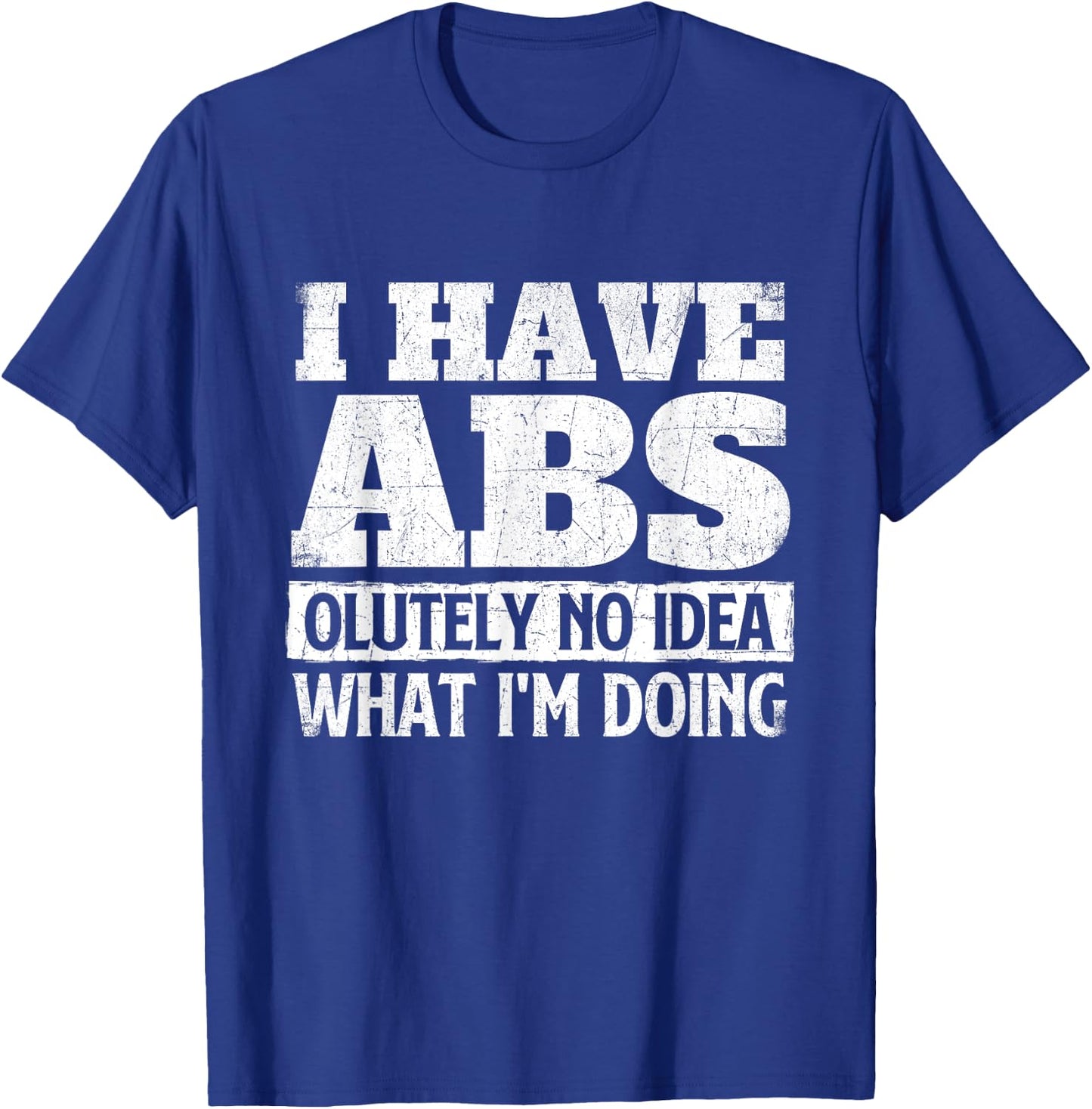 I Have Abs-olutely No Idea - Workout Gym Weightlifting T-Shirt - T-Shirt | Royal