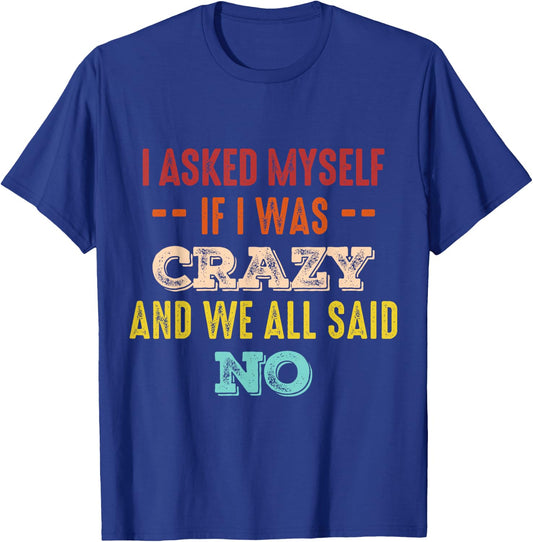 I asked myself if i was crazy and we all said no T-Shirt - T-Shirt | Royal