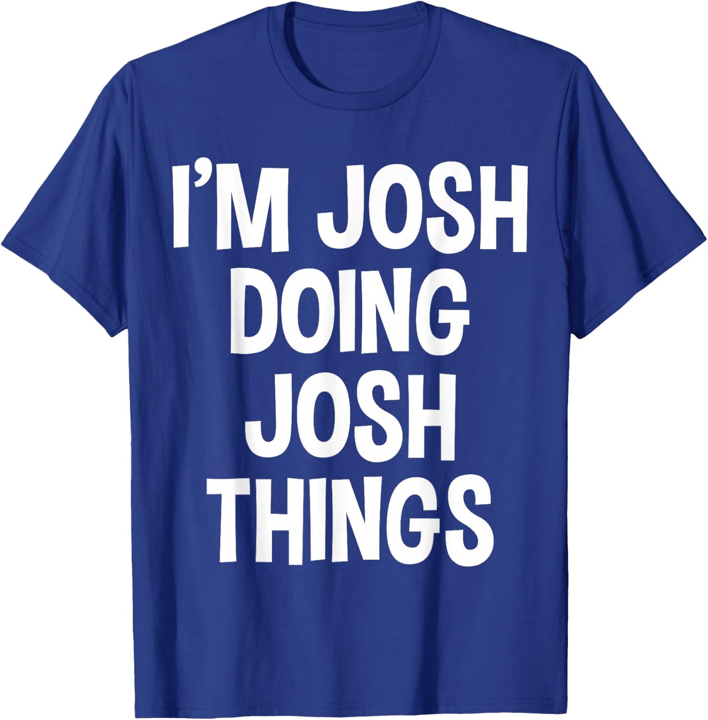 I'm Josh Doing Josh Things Funny Saying , Small, Black T-Shirt - T-Shirt | Royal
