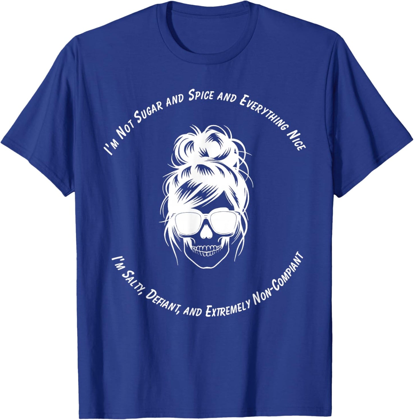 I Am Not Sugar and Spice Salty Defiant Non Compliant T-Shirt - T-Shirt | Royal