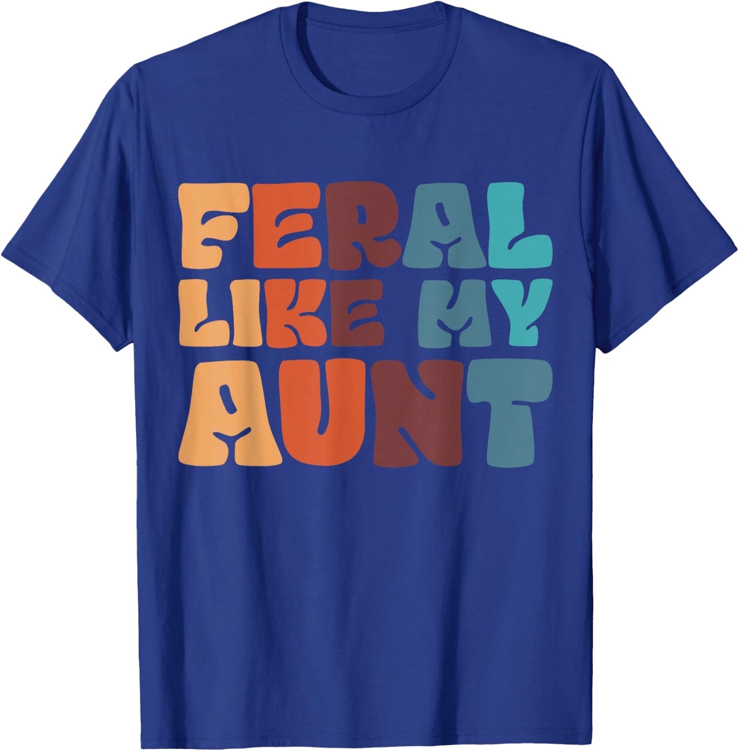 Feral Like My Aunt T-Shirt - T-Shirt | Royal