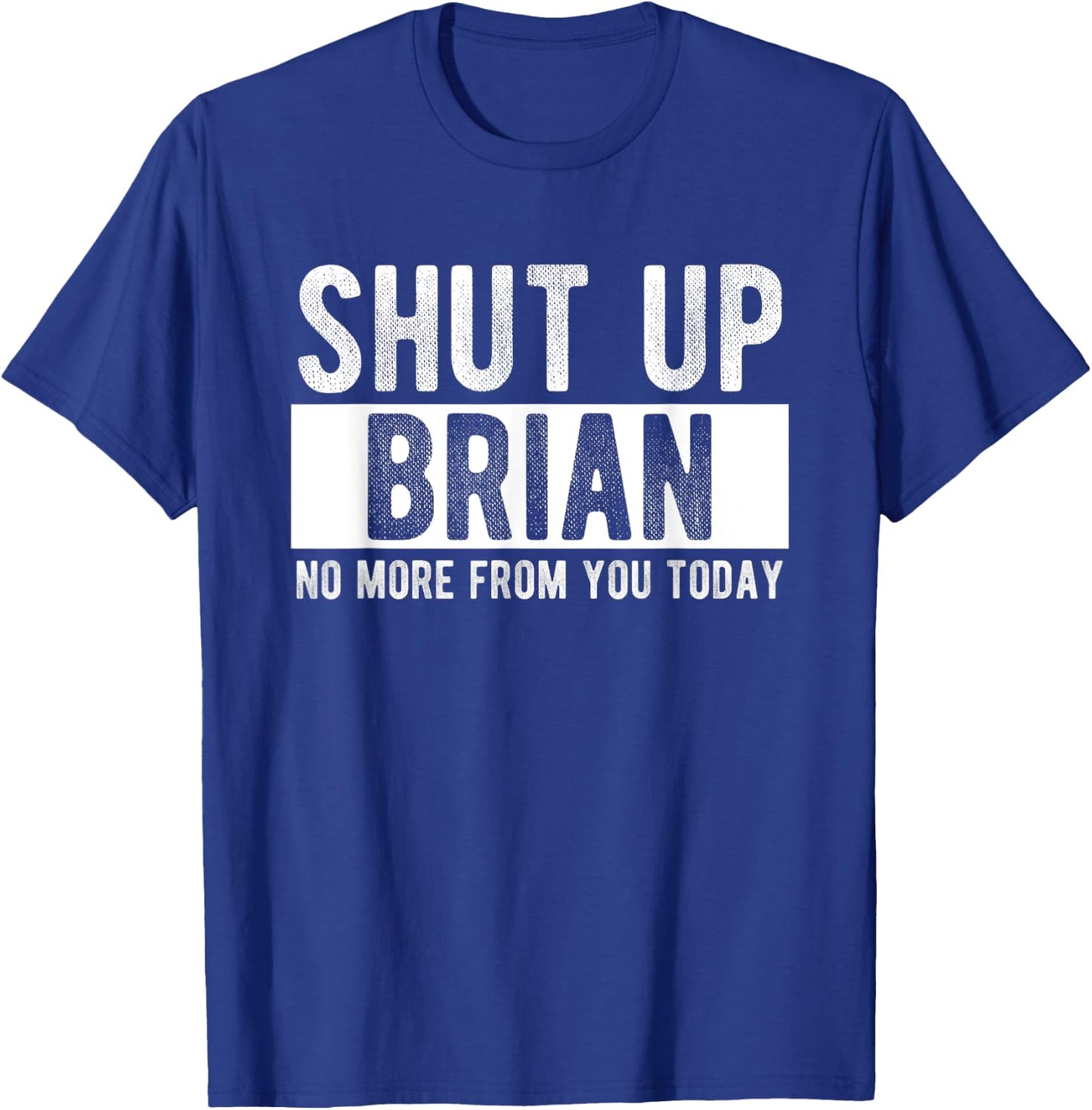 Shut Up Brian No More From You Today Funny Brian Name T-Shirt - T-Shirt | Royal