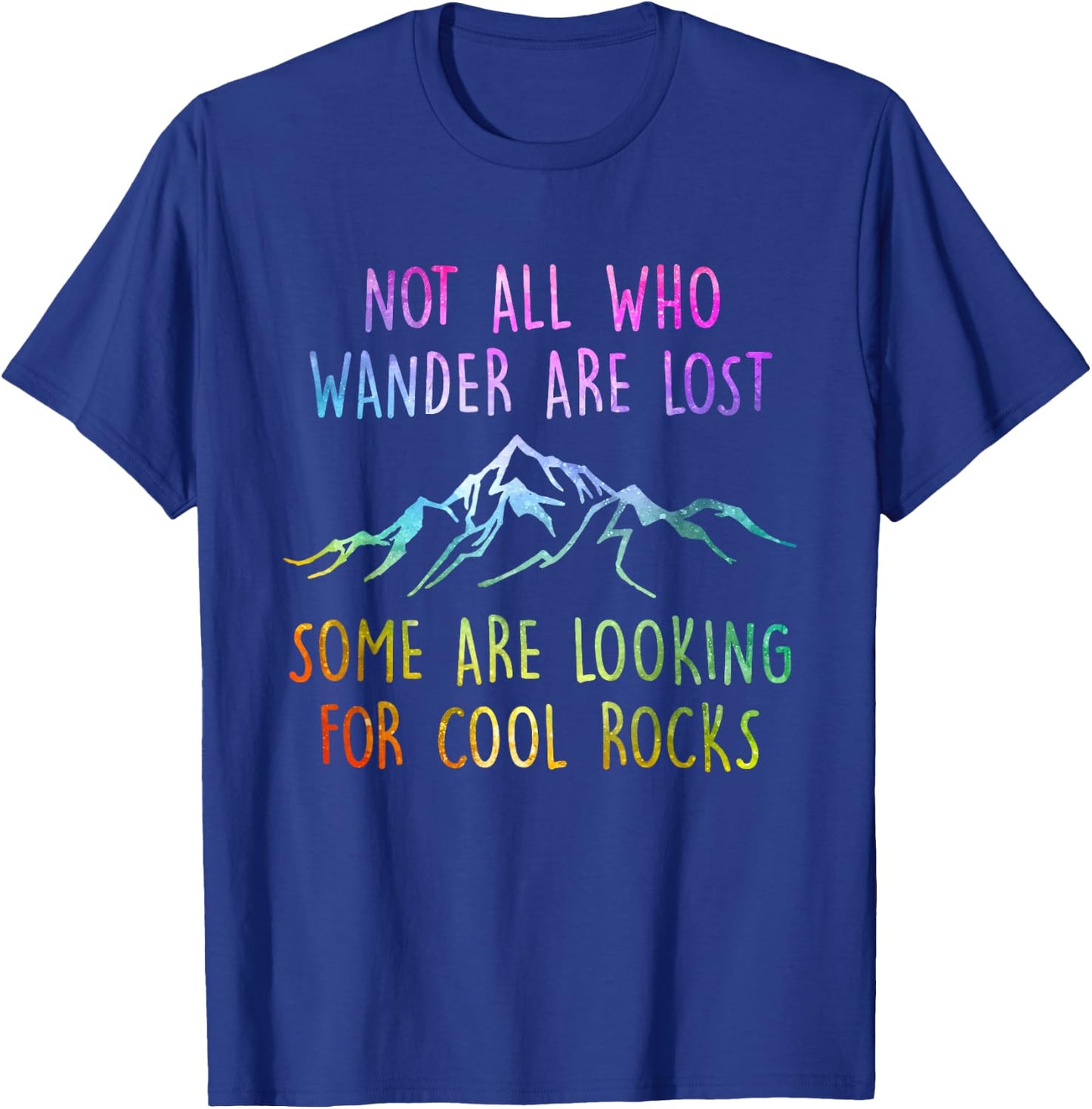 Not All Who Wander are Lost, Some are Looking for Cool Rocks T-Shirt - T-Shirt | Royal