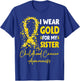 I Wear Gold for My Sister Childhood Cancer Awareness T-Shirt - T-Shirt | Royal