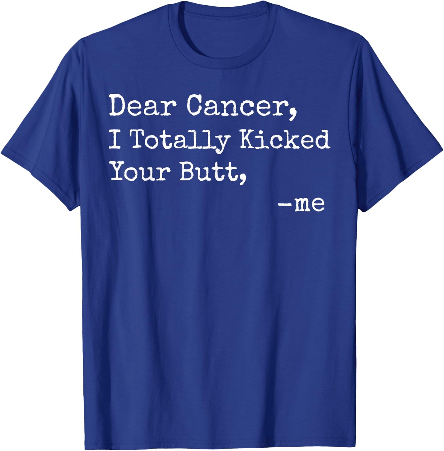 Dear Cancer I Totally Kicked Your Butt Funny Survivor T-Shirt - T-Shirt | Royal