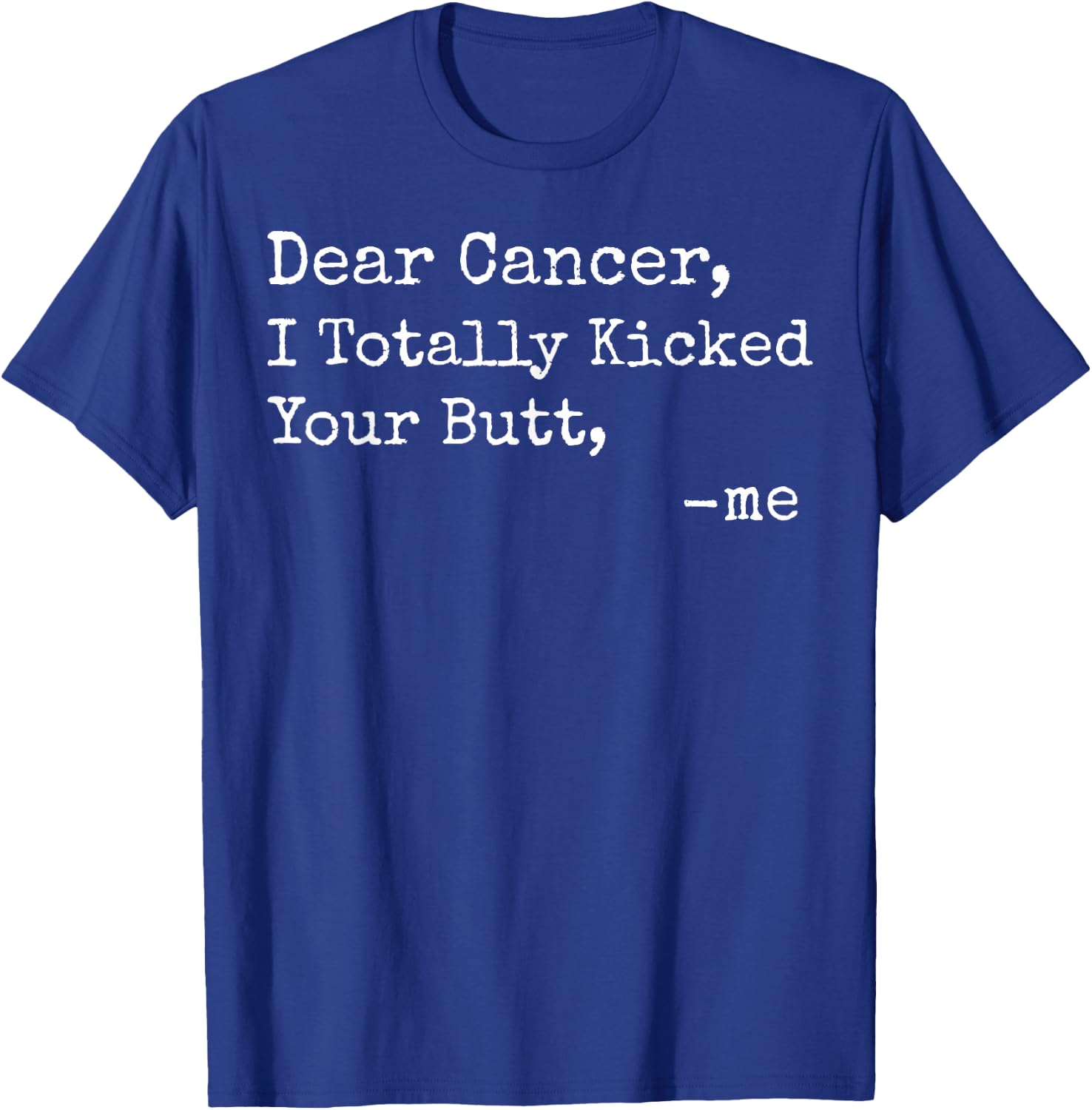 Dear Cancer I Totally Kicked Your Butt Funny Survivor T-Shirt - T-Shirt | Royal