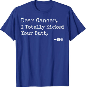 Dear Cancer I Totally Kicked Your Butt Funny Survivor T-Shirt - T-Shirt | Royal