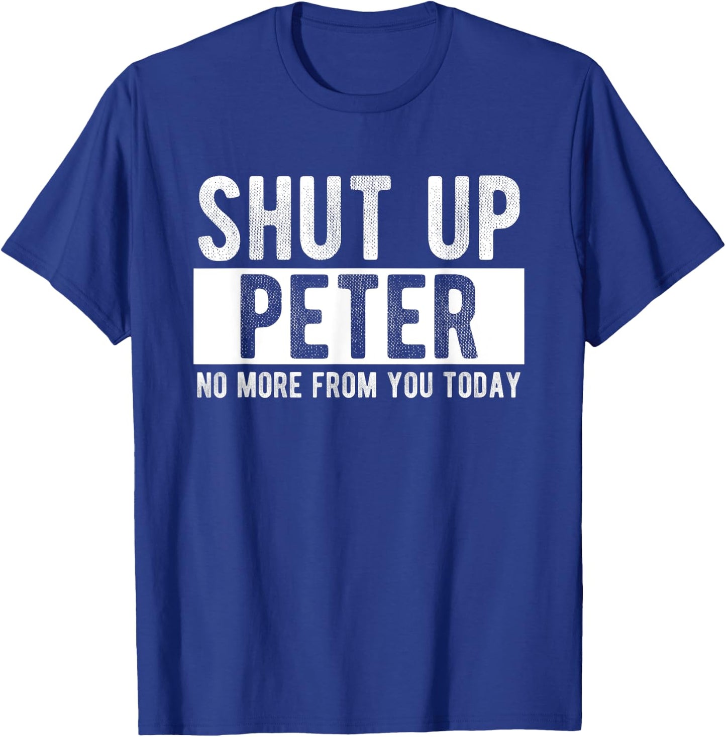 Shut Up Peter No More From You Today Funny Peter Name T-Shirt - T-Shirt | Royal