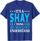 It's A Shay Thing Wouldn't Understand Personal Name Shay T-Shirt - T-Shirt | Royal