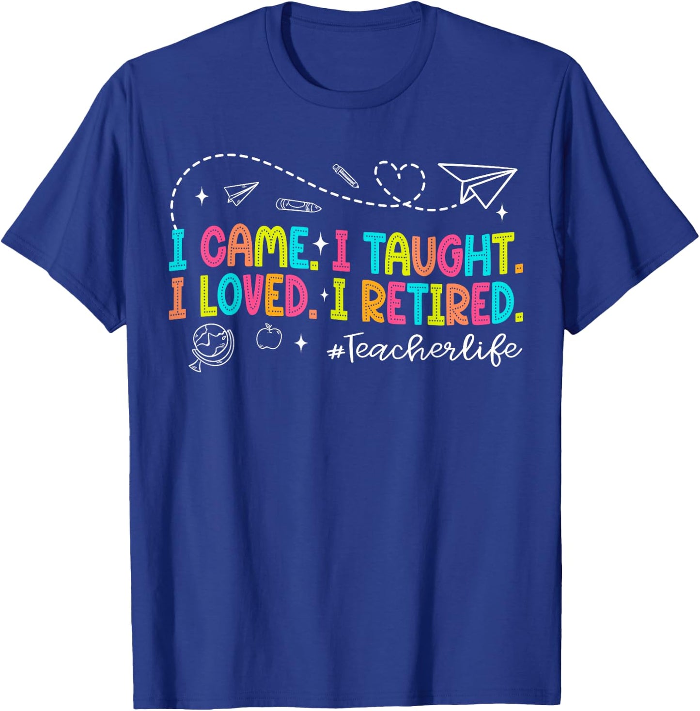 I Came I Taught I Loved I Retired Funny Teacher Retirement T-Shirt - T-Shirt | Royal