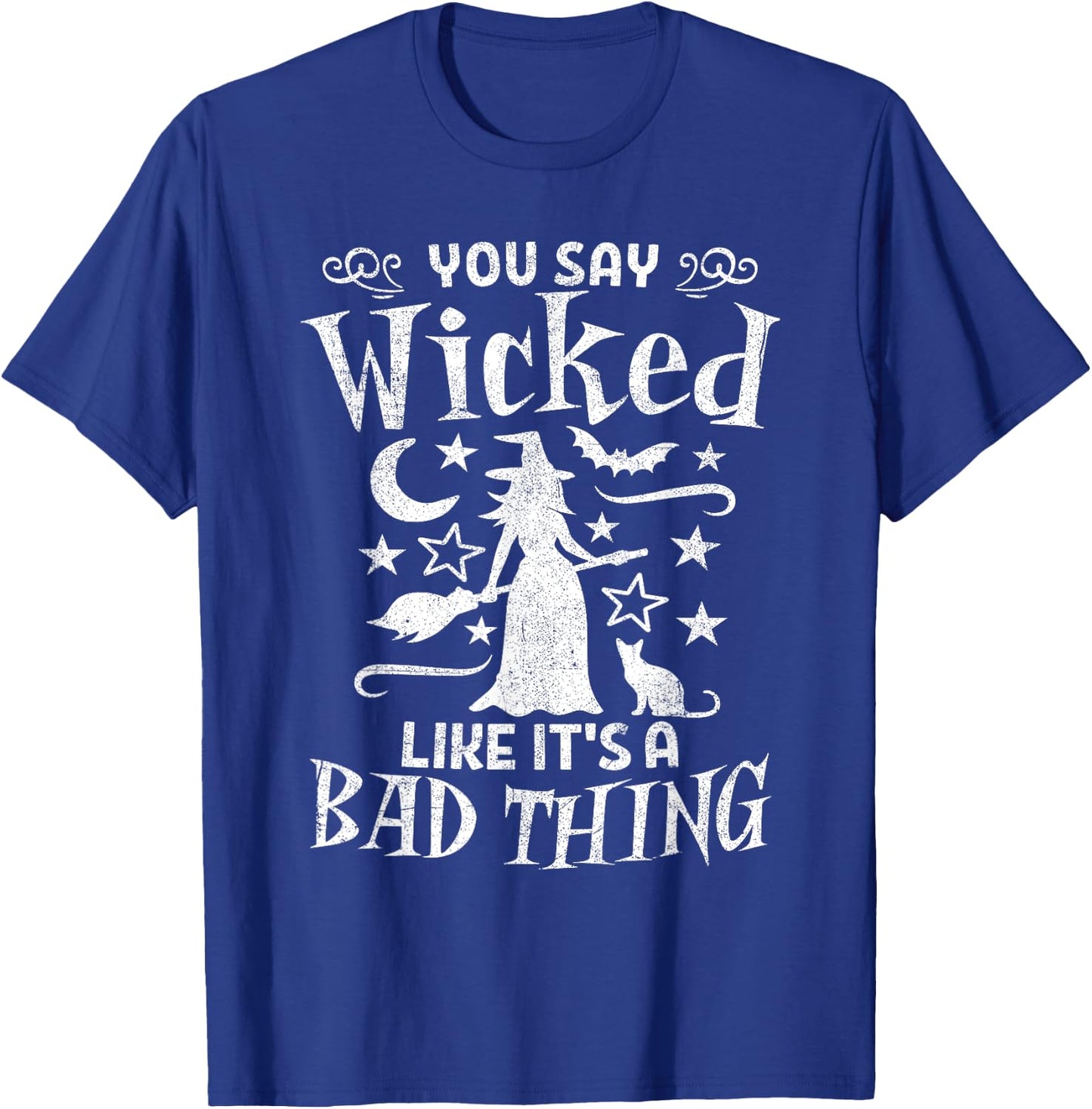 Funny You Say Wicked Like Its A Bad Thing Halloween Witch T-Shirt - T-Shirt | Royal