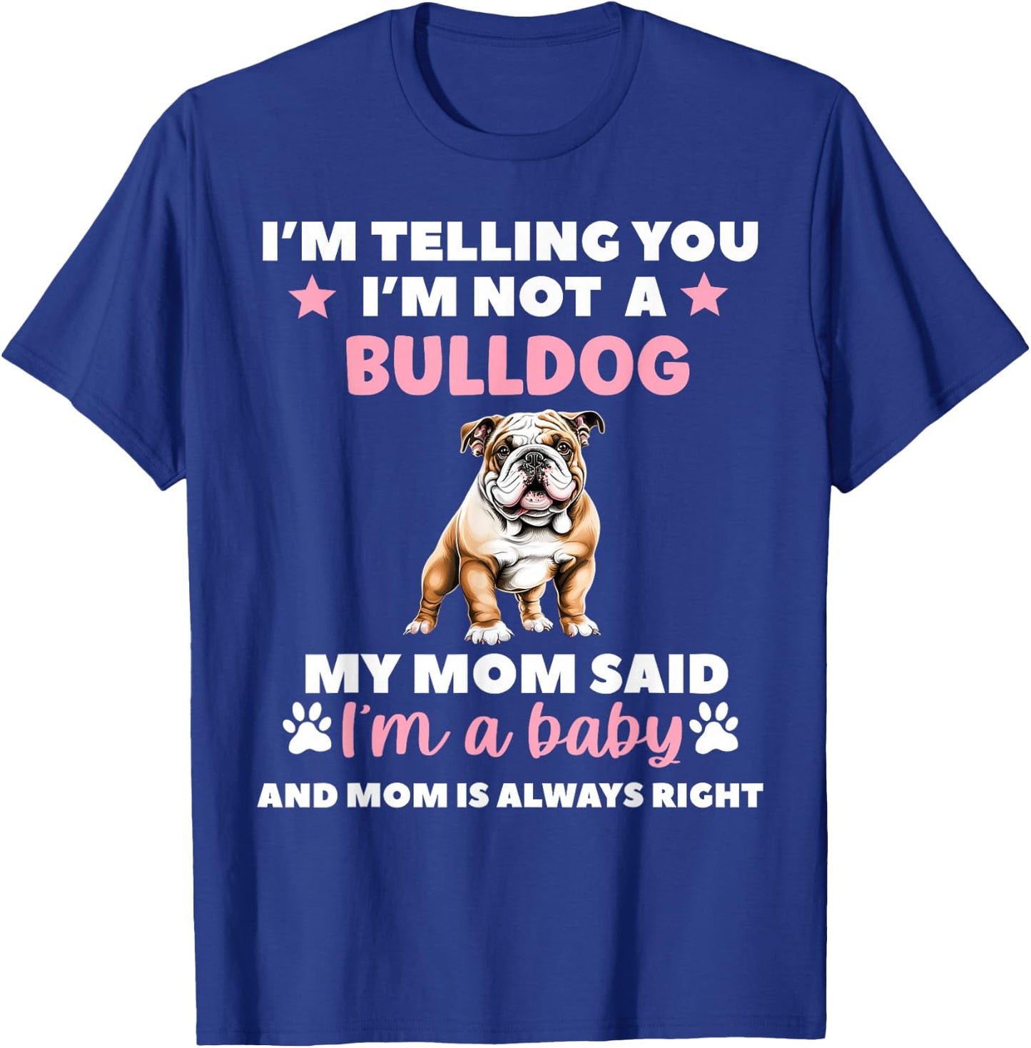 I Am Telling You Im Not a Bulldog My Mom Said Im a Baby T-Shirt - T-Shirt | Royal