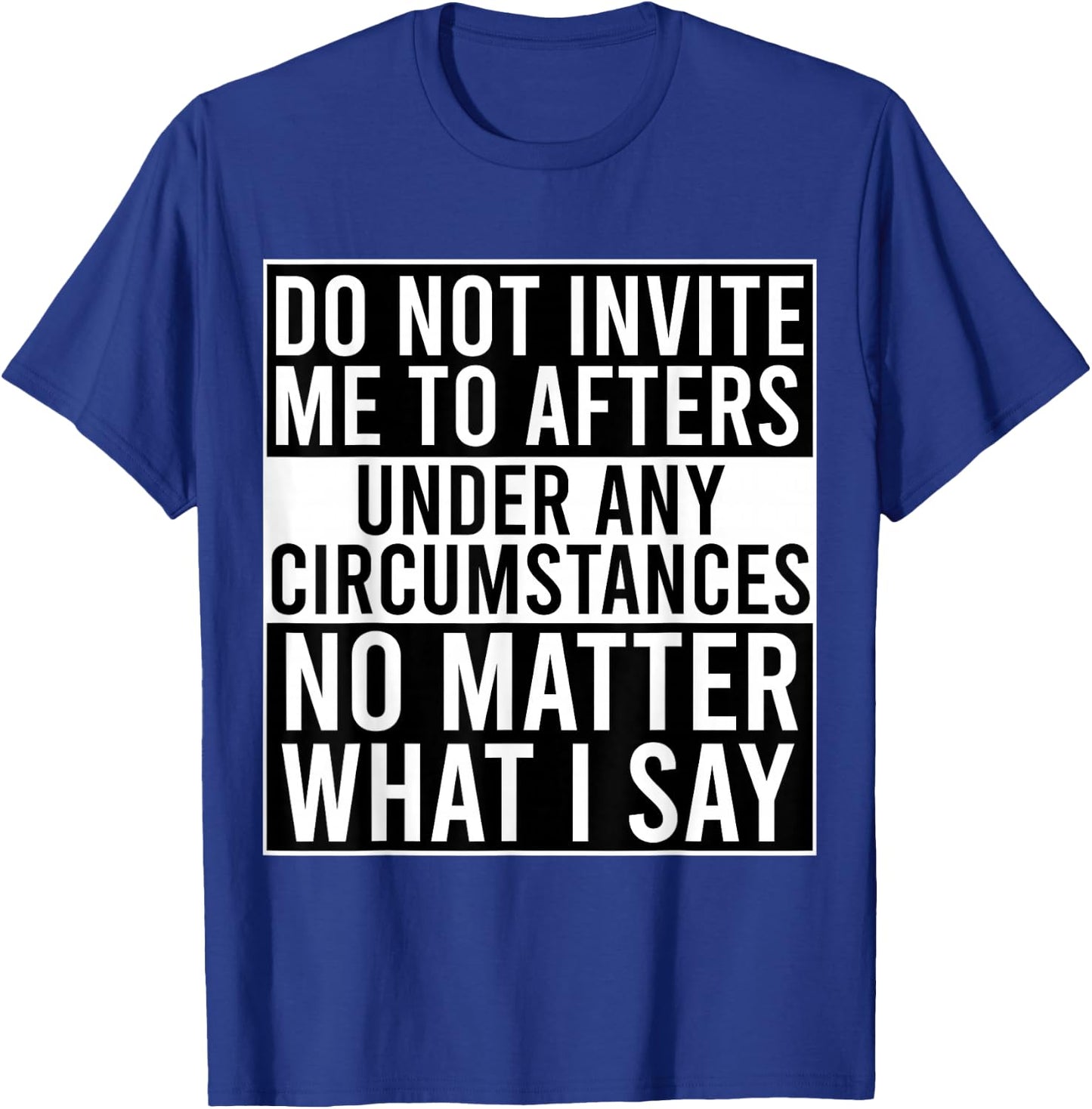 Funny Do Not Invite Me To Afters Under Any Circumstances T-Shirt - T-Shirt | Royal