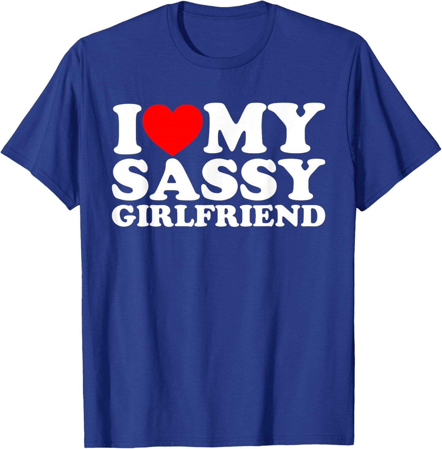 I Love My Sassy Girlfriend T-Shirt - T-Shirt | Royal