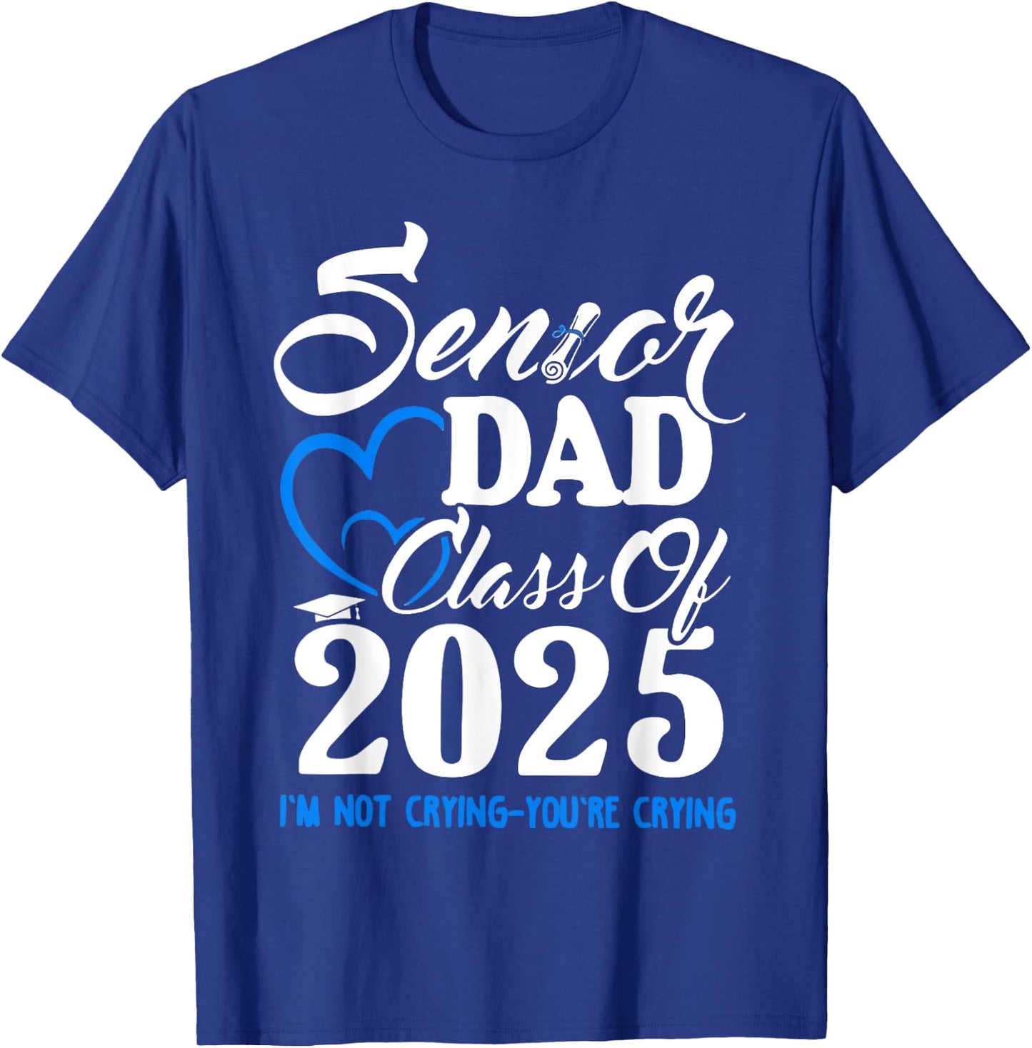 Senior Dad Class Of 2025 I'm Not Crying You're Crying T-Shirt - T-Shirt | Royal