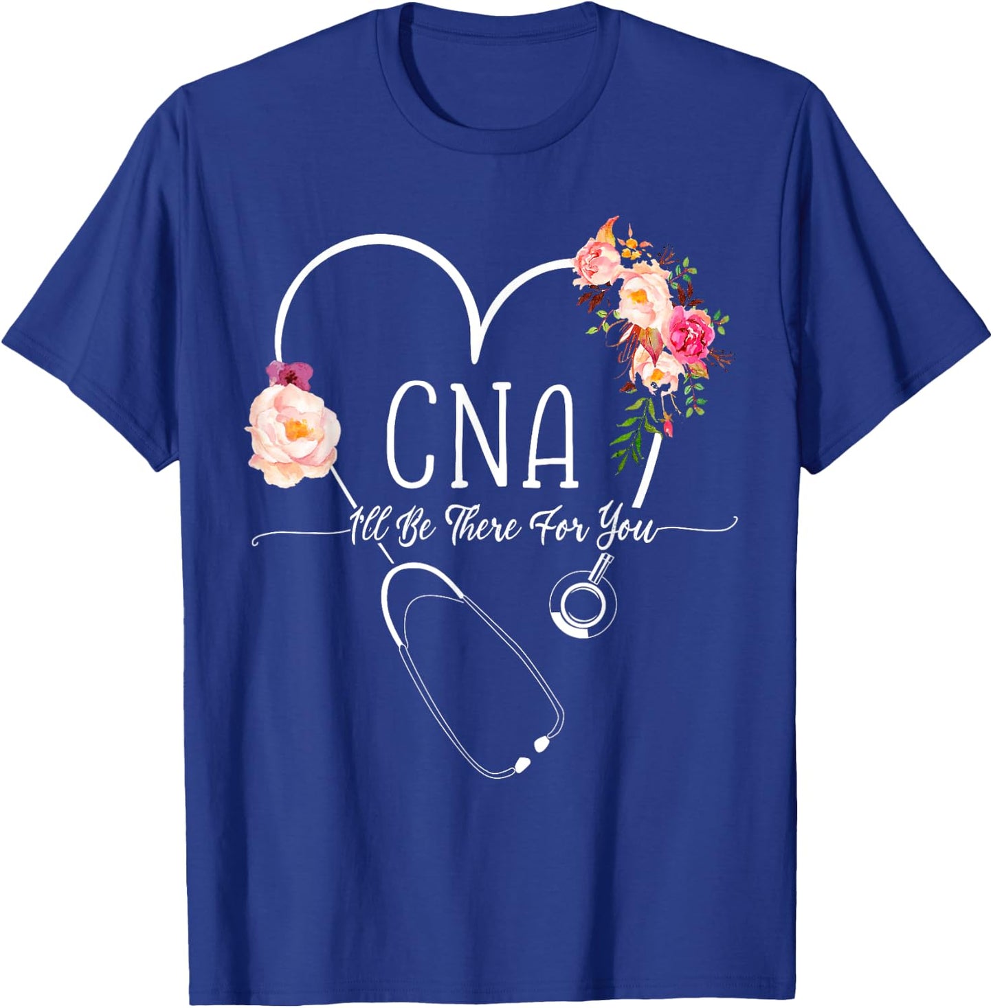 I Will Be There For You Certified Nursing Assistant CNA T-Shirt - T-Shirt | Royal