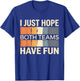 I Just Hope Both Teams Have Fun T-Shirt - T-Shirt | Royal