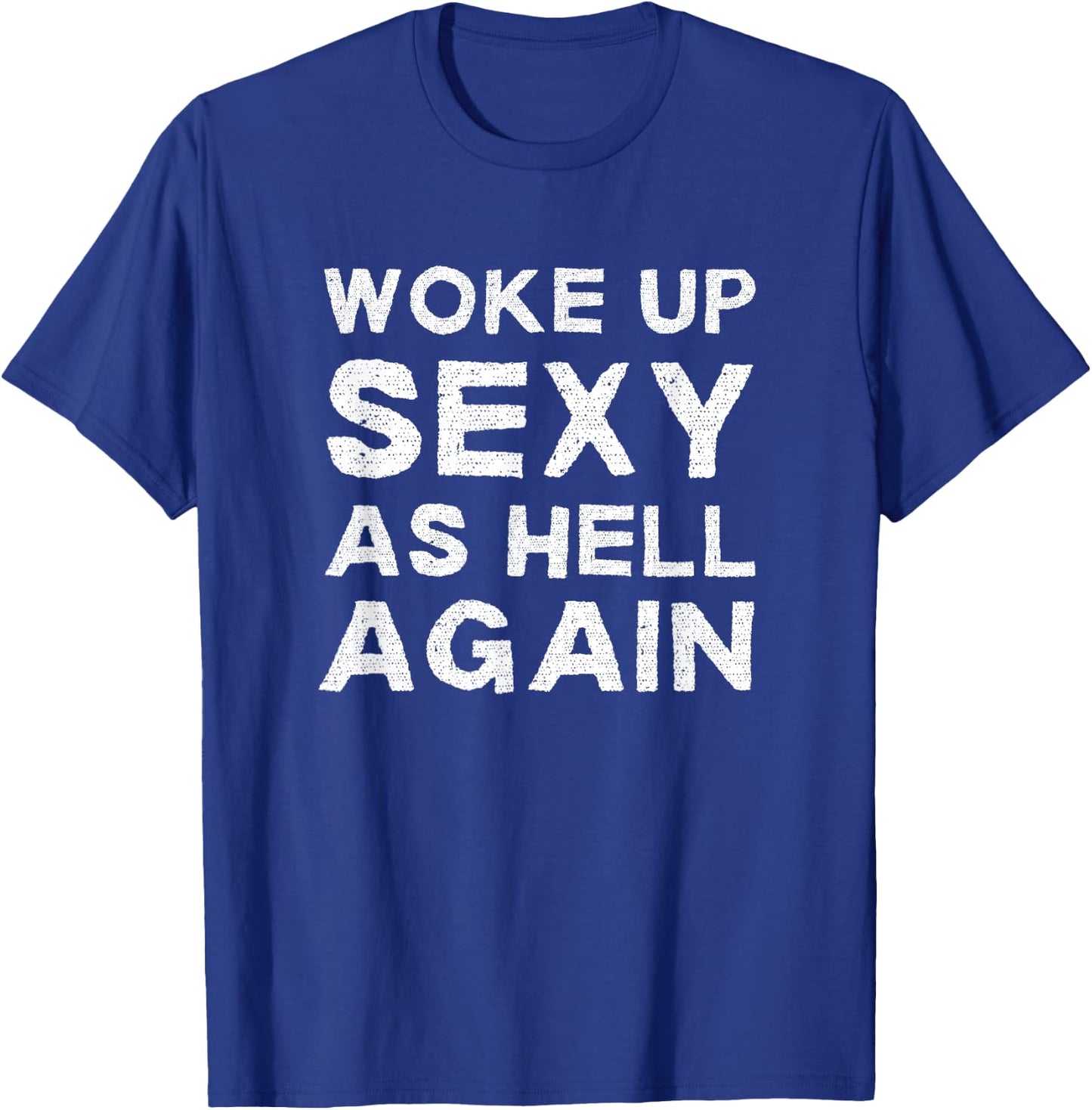 Woke Up Sexy as Hell Again Feeling Beautiful Self-Love Humor T-Shirt - T-Shirt | Royal