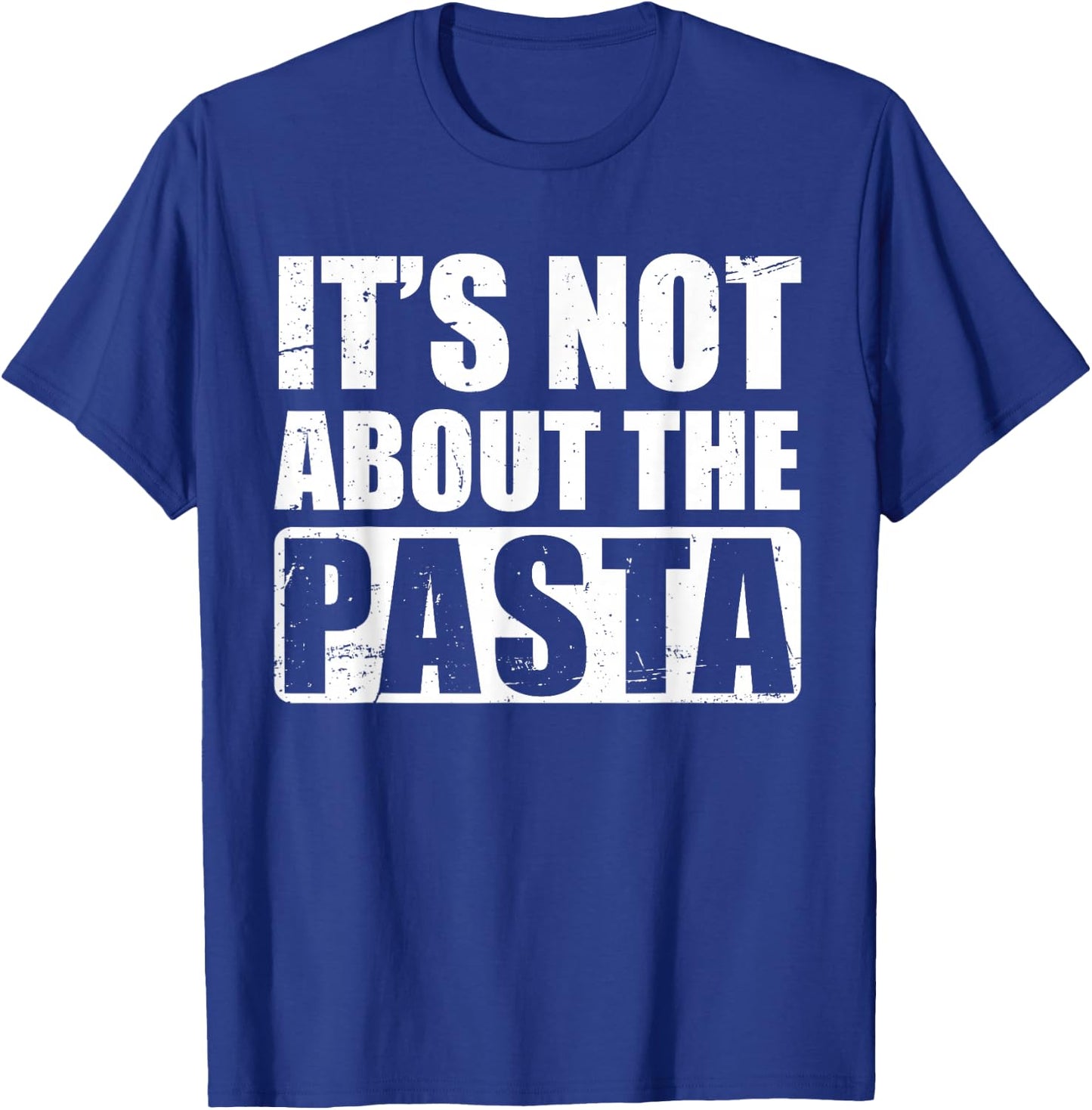 It's Not About The Pasta T-Shirt - T-Shirt | Royal