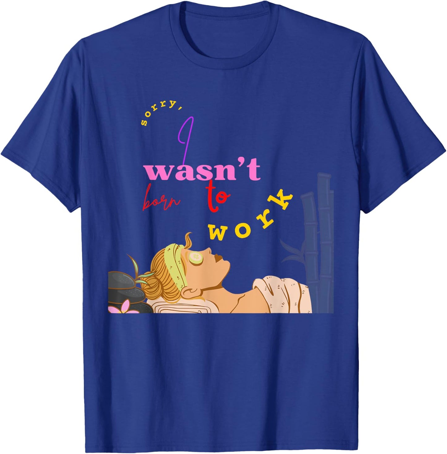 Sorry I Wasn't Born To Work School Grumpy Coworker Soft Life T-Shirt - T-Shirt | Royal