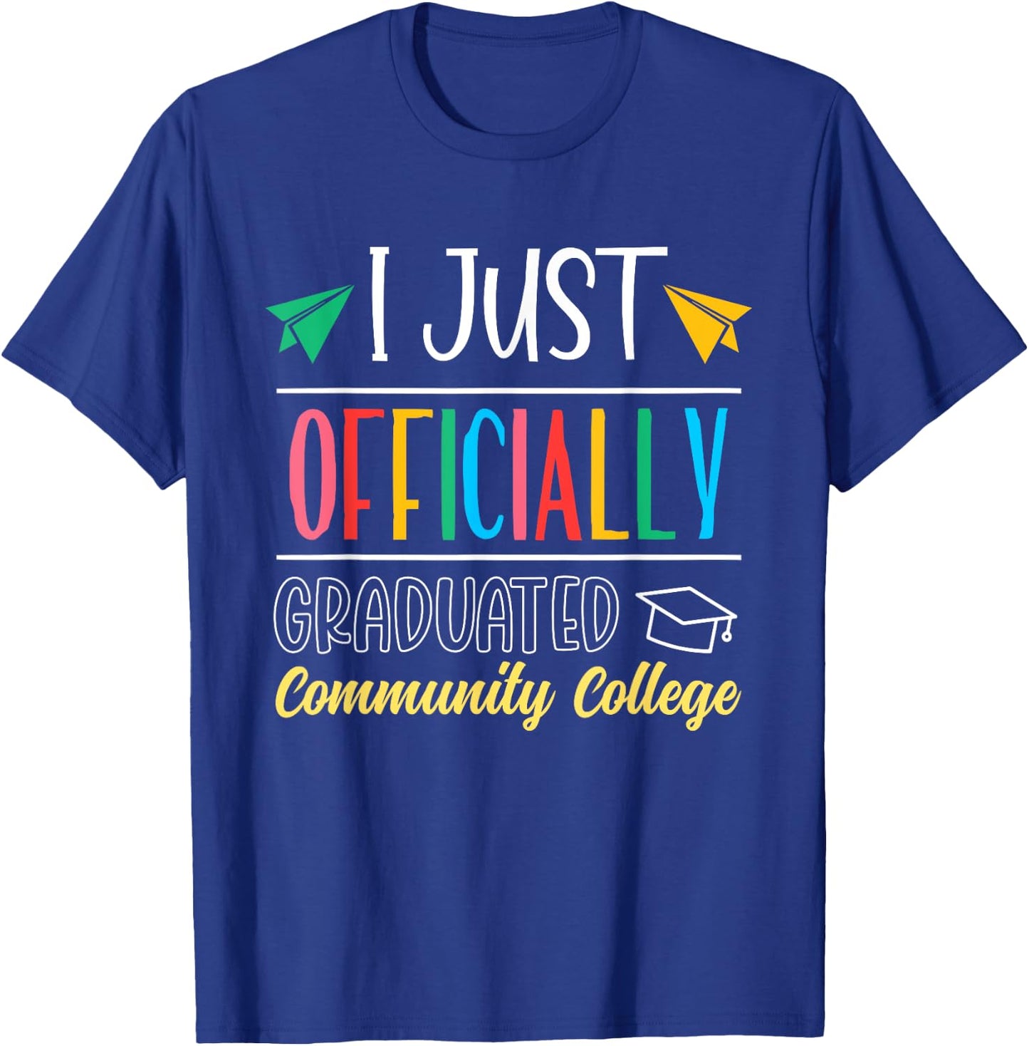 I Just Officially Graduated Community College Graduate T-Shirt - T-Shirt | Royal