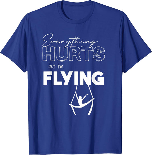 Everything Hurts But I’m Flying Aerial Lyra, Silks, Hoop T-Shirt - T-Shirt | Royal