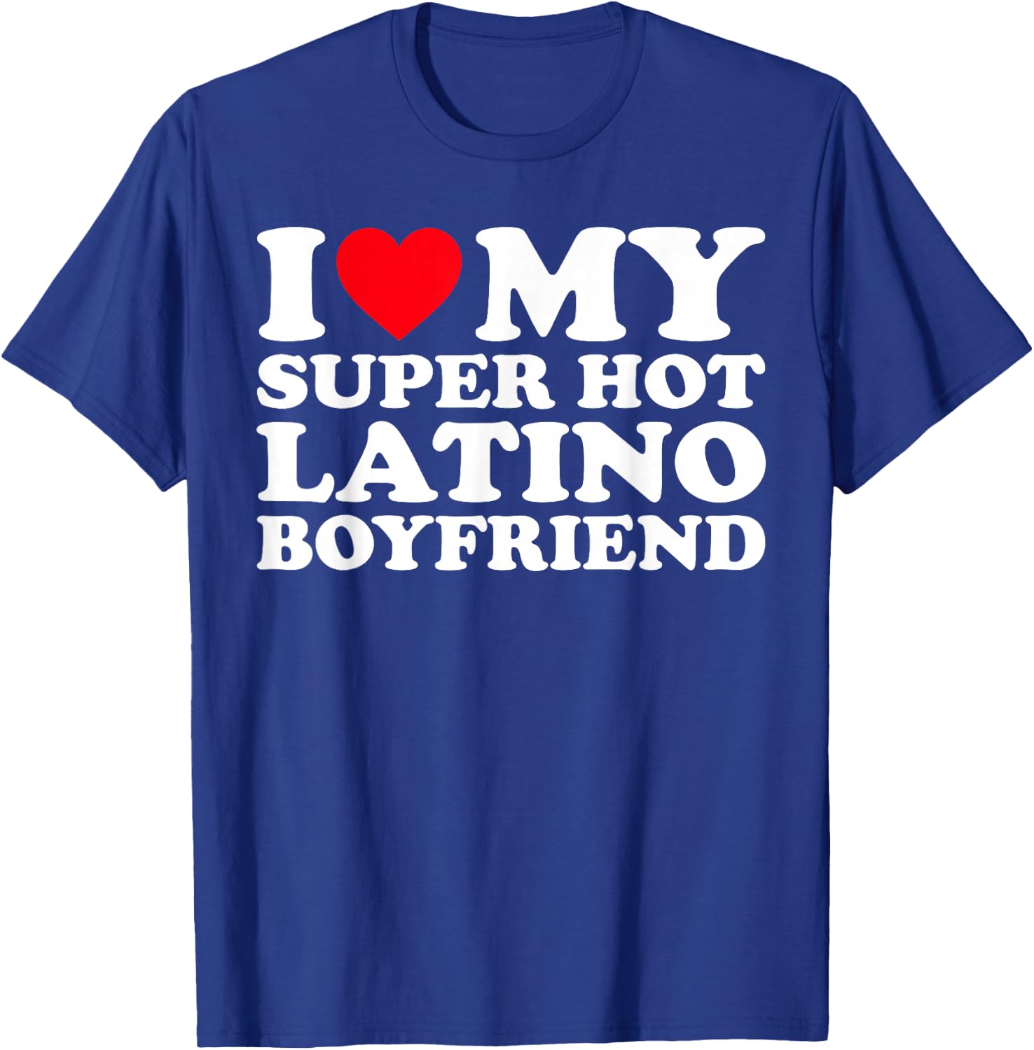 I Love My Super Hot Latino Boyfriend BF T-Shirt - T-Shirt | Royal