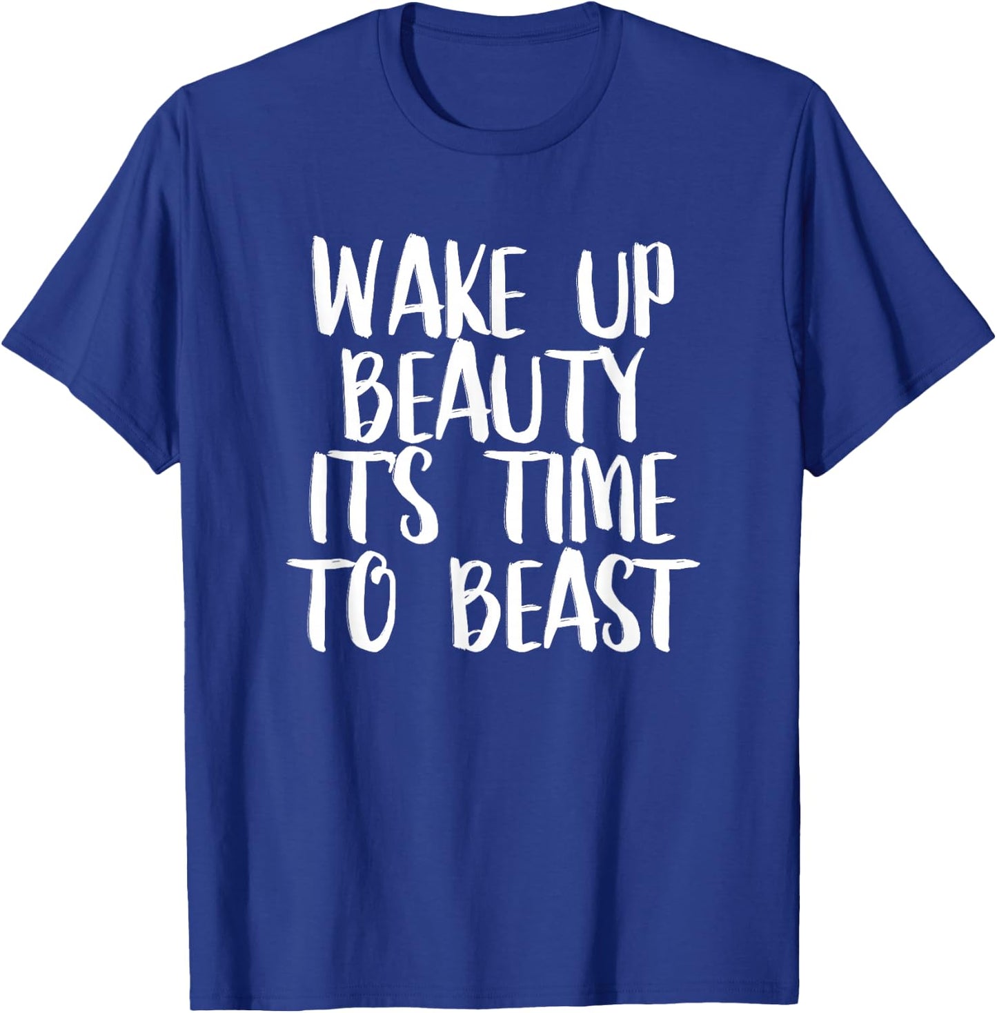 Wake Up Beauty It's Time To Beast - Gym Quote T-Shirt - T-Shirt | Royal