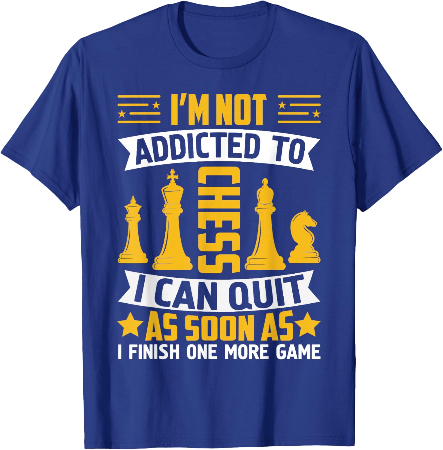 I'm Not Addicted To Chess I Can Quit As Soon As I Finish One T-Shirt - T-Shirt | Royal