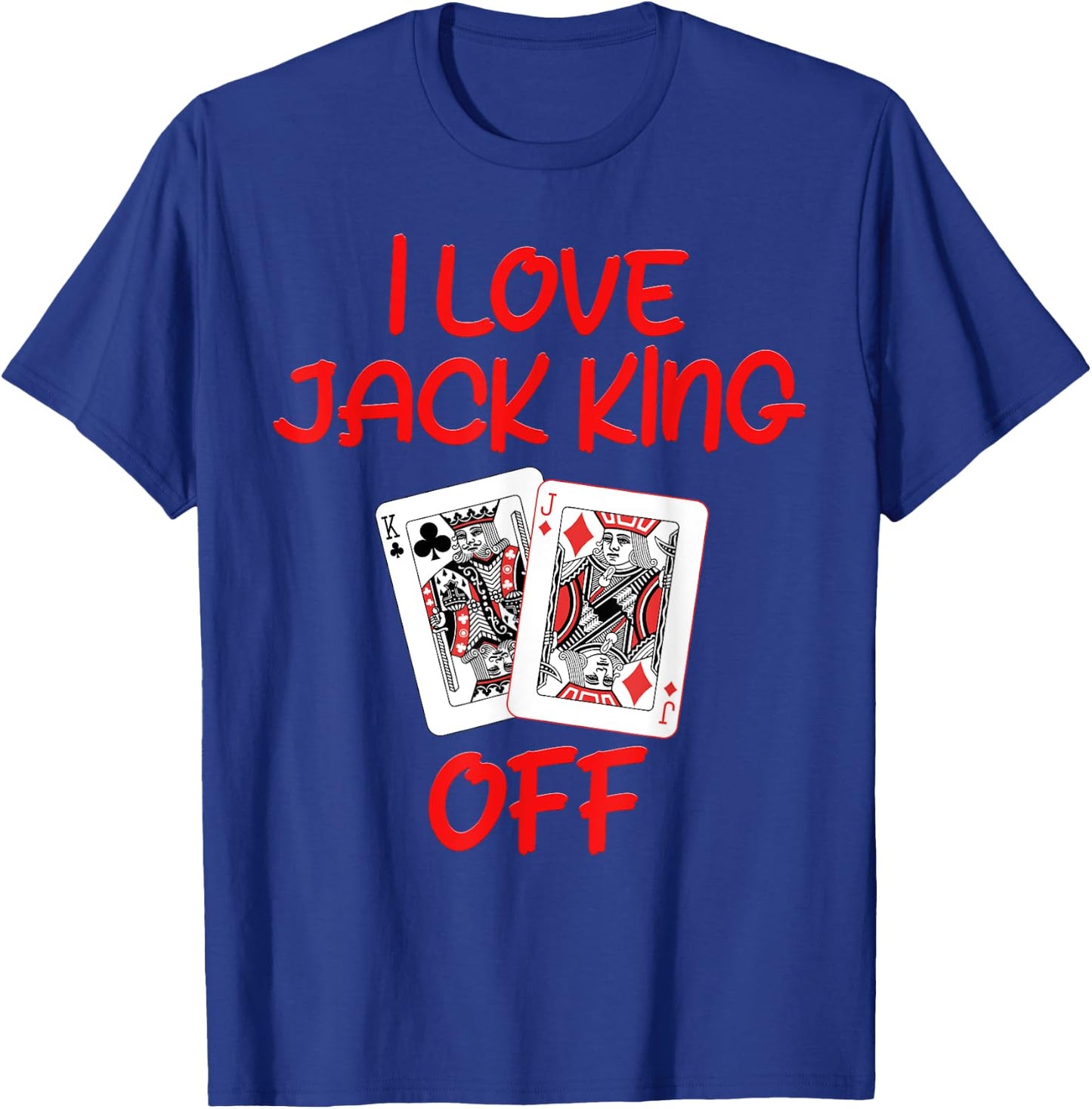 Poker Player I LOVE JACK KING OFF Funny Poker Tournament T-Shirt - T-Shirt | Royal
