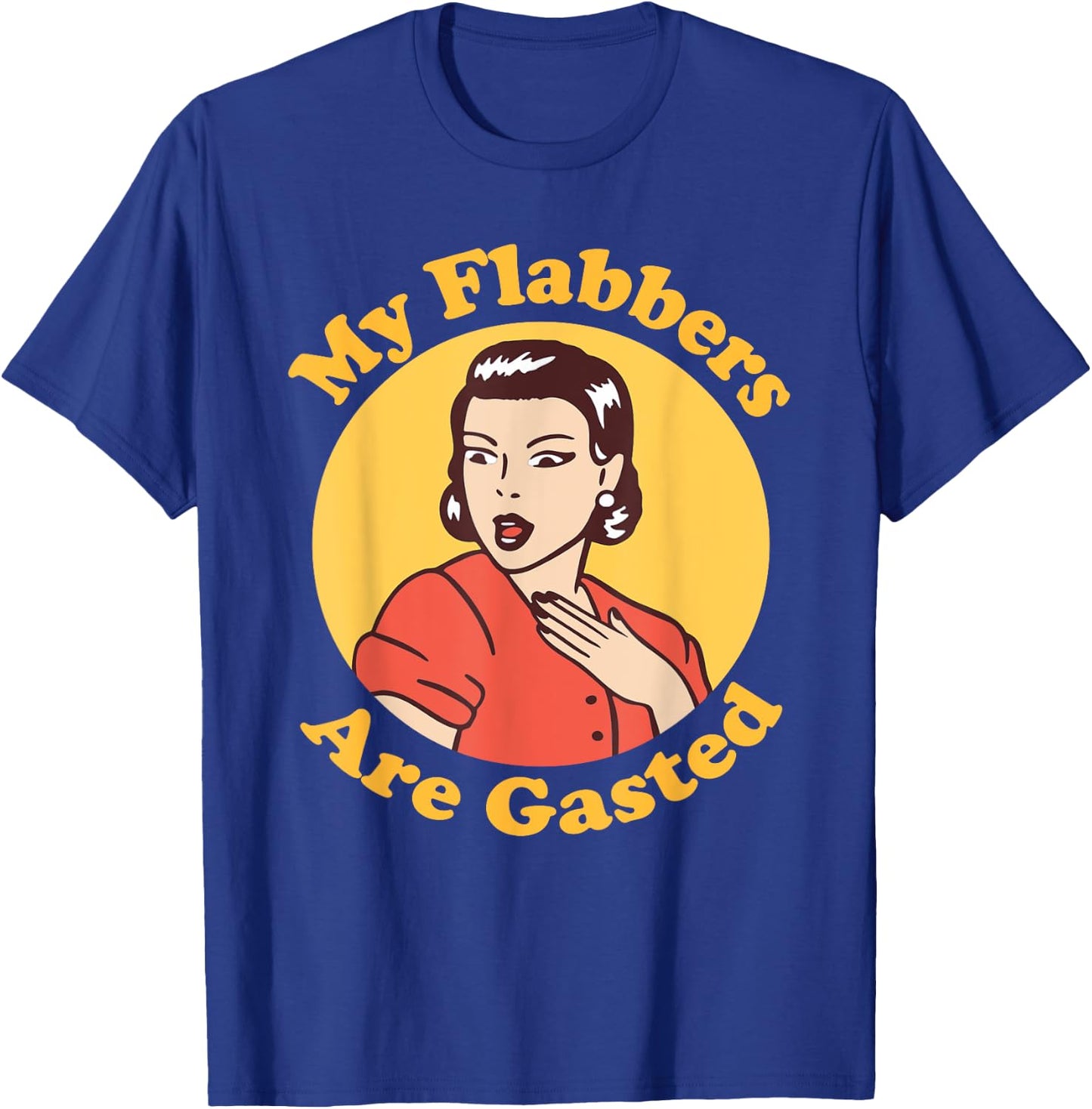 My Flabbers are Gasted, flabbergasted, funny retro woman T-Shirt - T-Shirt | Royal