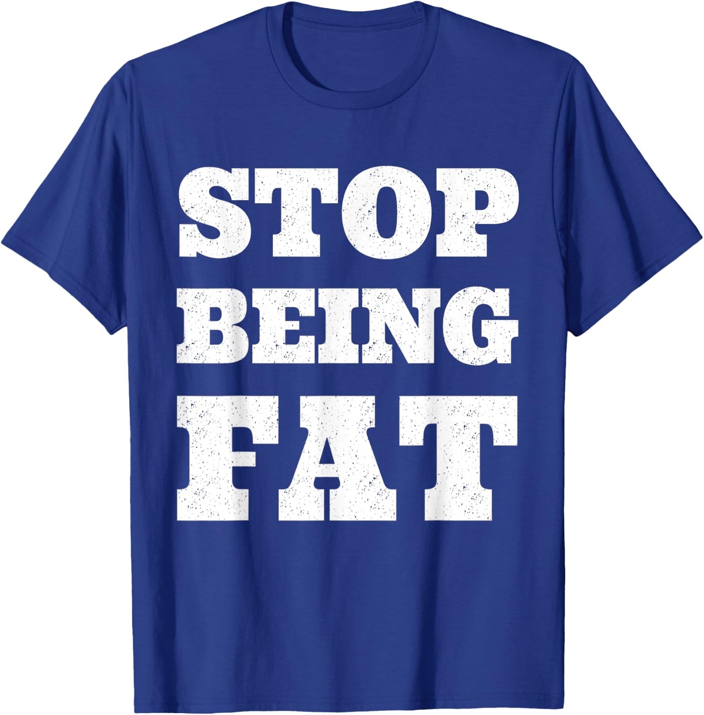 Stop Being Fat Fitness T Shirt T-Shirt - T-Shirt | Royal