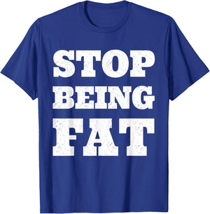 Stop Being Fat Fitness T Shirt T-Shirt - T-Shirt | Royal