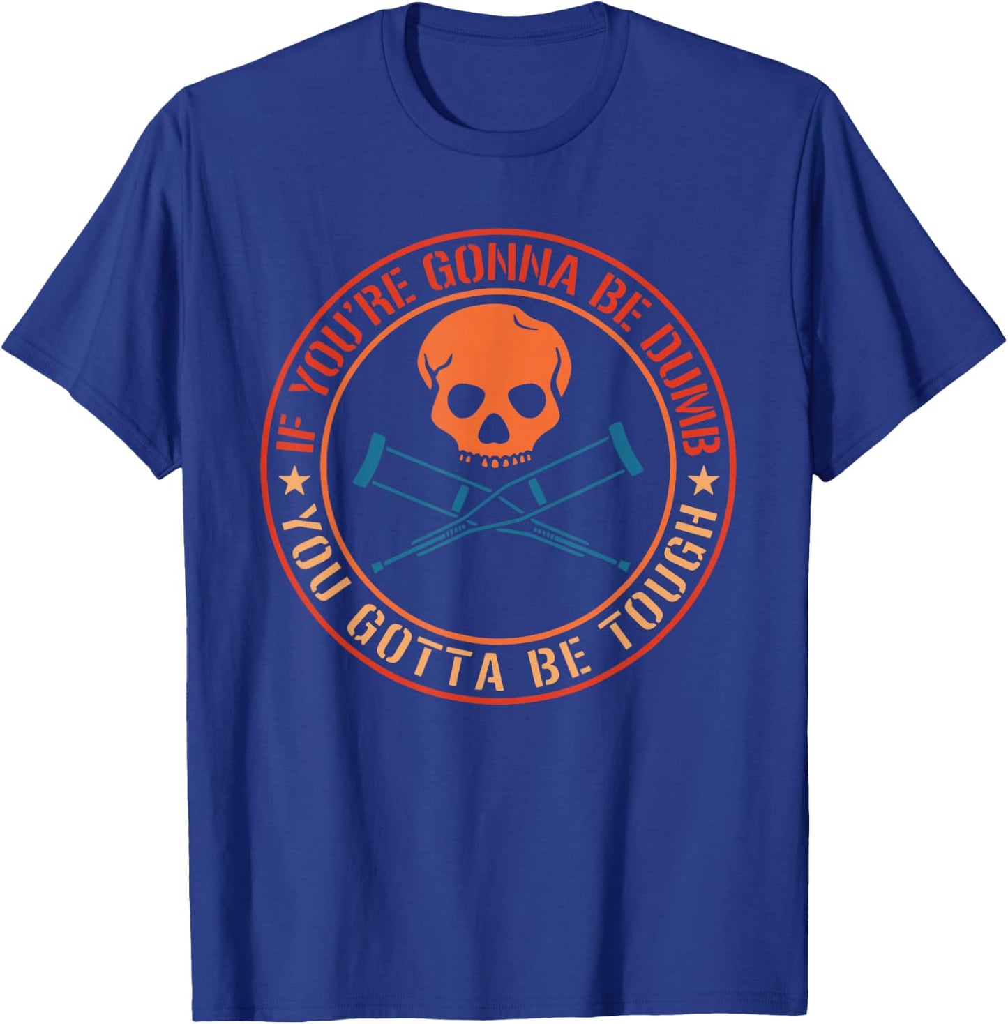 If You're Gonna Be Dumb You Gotta Be Tough Apparel T-Shirt - T-Shirt | Royal