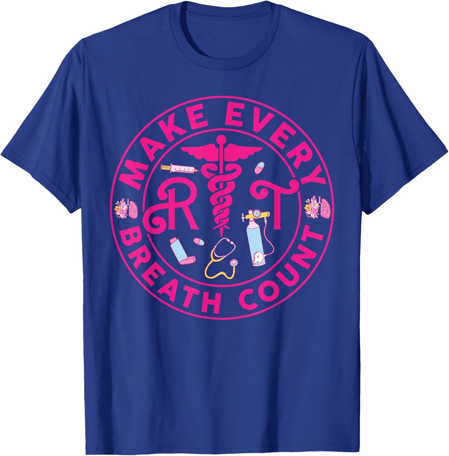 Respiratory Therapist Make Every Breath Count RT Nurse T-Shirt - T-Shirt | Royal