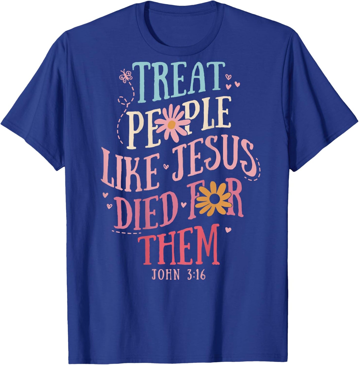 Treat People Like Jesus Died For Them,John 3:16 Bible (Back) T-Shirt - T-Shirt | Royal