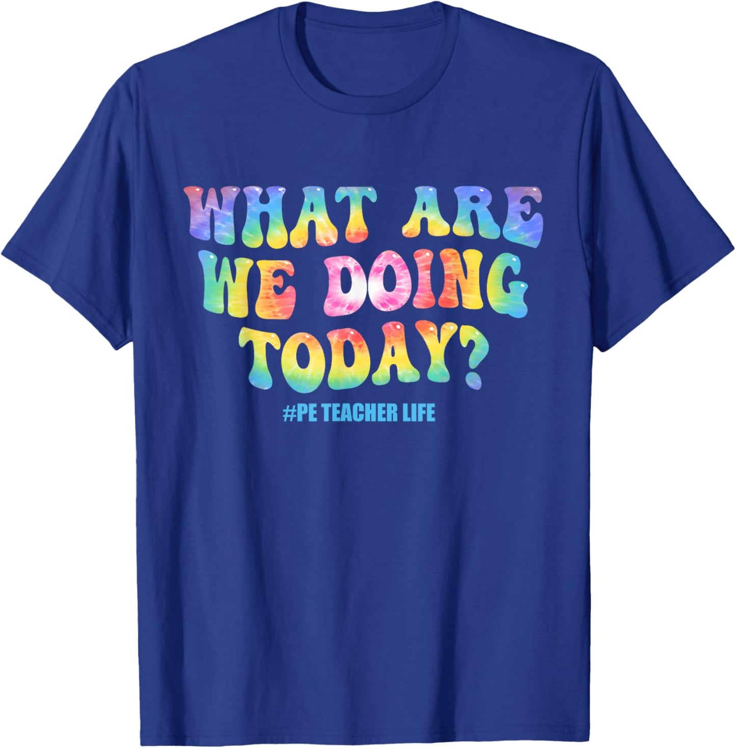 What are we doing today - PE Teacher life funny Tie Dye T-Shirt - T-Shirt | Royal
